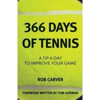 366 Days of Tennis: A Tip a Day to Improve Your Game - Rob Carver