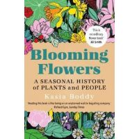 Blooming Flowers: A Seasonal History of Plants and People - Kasia Boddy