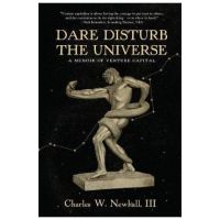 Dare Disturb The Universe: A Memoir of Venture Capital - Charles Newhall