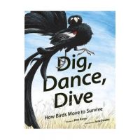 Dig, Dance, Dive: How Birds Move to Survive - Etta Kaner