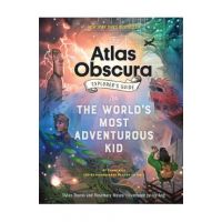 The Atlas Obscura Explorer's Guide for the World's Most Adventurous Kid - Dylan Thuras