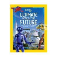 Ultimate Book of the Future: Incredible, Ingenious, and Totally Real Tech That Will Change Life as You Know It - National Geographic
