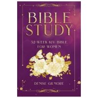 Bible Study: 52-Week KJV Bible for Women (Value Version) - Denise Gilmore