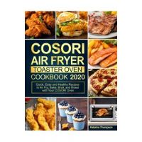 COSORI Air Fryer Toaster Oven Cookbook: Quick, Easy and Healthy Recipes to Air Fry, Bake, Broil, and Roast with Your COSORI Oven - Katerina Thompson