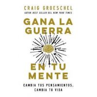 Gana La Guerra En Tu Mente: Cambia Tus Pensamientos, Cambia Tu Vida - Craig Groeschel