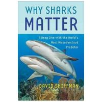 Why Sharks Matter: A Deep Dive with the World's Most Misunderstood Predator - David Shiffman