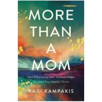 More Than a Mom: How Prioritizing Your Wellness Helps You (and Your Family) Thrive - Kari Kampakis