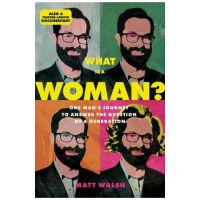 What Is a Woman?: One Man's Journey to Answer the Question of a Generation - Matt Walsh