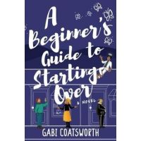 A Beginner's Guide to Starting Over - Gabi Coatsworth