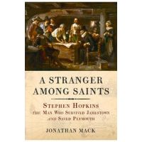 A Stranger Among Saints: Stephen Hopkins, the Man Who Survived Jamestown and Saved Plymouth - Jonathan Mack