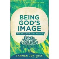 Being God's Image: Why Creation Still Matters - Carmen Joy Imes