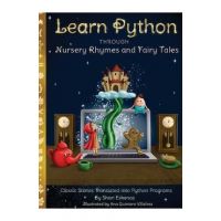 Learn Python through Nursery Rhymes and Fairy Tales: Classic Stories Translated into Python Programs (Coding for Kids and Beginners) - Shari Eskenas