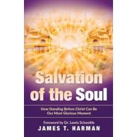 Salvation of the Soul: How Standing Before Christ Can Be Our Most Glorious Moment - James T. Harman