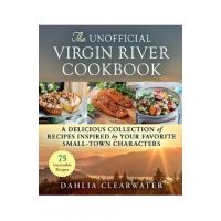 The Unofficial Virgin River Cookbook: A Delicious Collection of Recipes Inspired by Your Favorite Small-Town Characters - Dahlia Clearwater