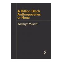 A Billion Black Anthropocenes or None - Kathryn Yusoff