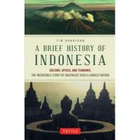 A Brief History of Indonesia: Sultans, Spices, and Tsunamis: The Incredible Story of Southeast Asia's Largest Nation - Tim Hannigan