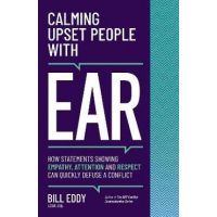 Calming Upset People with Ear: How Statements Showing Empathy, Attention, and Respect Can Quickly Defuse a Conflict - Bill Eddy