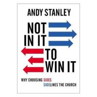 Not in It to Win It: Why Choosing Sides Sidelines the Church - Andy Stanley