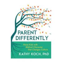 Parent Differently: Raise Kids with Biblical Character That Changes Culture - Kathy Koch