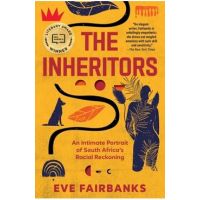 The Inheritors: An Intimate Portrait of South Africa's Racial Reckoning - Eve Fairbanks