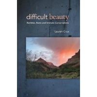 Difficult Beauty: Rambles, Rants and Intimate Conversations - Lauren Crux