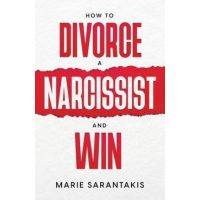 How to Divorce a Narcissist and Win - Marie Sarantakis