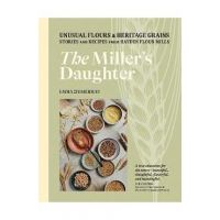The Miller's Daughter: Unusual Flours & Heritage Grains: Stories and Recipes from Hayden Flour Mills - Emma Zimmerman
