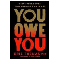 You Owe You: Ignite Your Power, Your Purpose, and Your Why - Eric Thomas