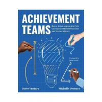Achievement Teams: How a Better Approach to Plcs Can Improve Student Outcomes and Teacher Efficacy - Steve Ventura