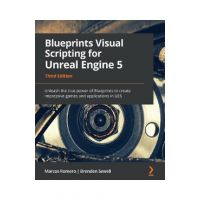 Blueprints Visual Scripting for Unreal Engine 5 - Third Edition: Unleash the true power of Blueprints to create impressive games and applications in U - Marcos Romero