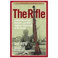 The Rifle: Combat Stories from America's Last WWII Veterans, Told Through an M1 Garand - Andrew Biggio