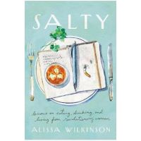 Salty: Lessons on Eating, Drinking, and Living from Revolutionary Women - Alissa Wilkinson