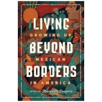 Living Beyond Borders: Growing Up Mexican in America - Margarita Longoria