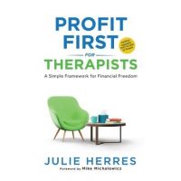 Profit First for Therapists: A Simple Framework for Financial Freedom - Julie Herres