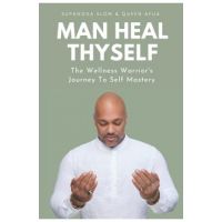 Man Heal Thyself: The Wellness Warrior's Journey To Self Mastery - Queen Afua