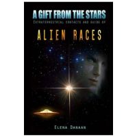 A Gift From The Stars: Extraterrestrial Contacts and Guide of Alien Races - Elena Danaan
