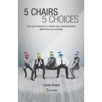 5 Chairs 5 Choices: Own your behaviours, master your communication, determine your success. (English Edition) - Louise Evans