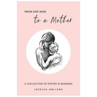 From One Mom to a Mother: Poetry & Momisms - Jessica Urlichs