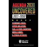 Agenda 2030 Uncovered (2021-2050): Economic Crisis, Hyperinflation, Fuel and Food Shortage, World Wars and Cyber Attacks (The Great Reset & Techno-Fas - Rebel Press Media