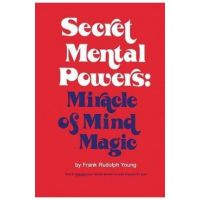 Secret Mental Powers: Miracle of Mind Magic - Frank Rudolph Young