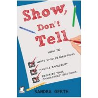 Show, Don't Tell: How to write vivid descriptions, handle backstory, and describe your characters' emotions - Sandra Gerth