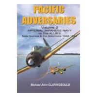 Pacific Adversaries. Volume 2: Imperial Japanese Navy vs. the Allies, New Guinea & the Solomons 1942-1944 - Michael Claringbould