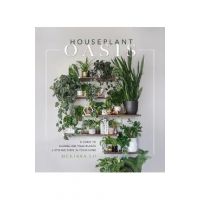 Houseplant Oasis: A Guide to Caring for Your Plants + Styling Them in Your Home - Melissa Lo