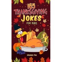 165 Thanksgiving Jokes for Kids: The Hearty Turkey Day Gift Book for Boys and Girls - Hayden Fox