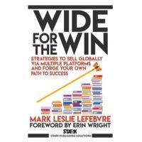 Wide for the Win: Strategies to Sell Globally via Multiple Platforms and Forge Your Own Path to Success - Mark Leslie Lefebvre