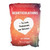 Hearticulations: On Love, Friendship & Healing: On Love, Friendship & Healing - Jeff Brown
