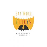 Eat More Colors: A Fun Educational Rhyming Book About Healthy Eating and Nutrition for Kids, Vegan Book, Colorful Pictures, Fun Facts - Breon Williams