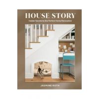 House Story: Insider Secrets to the Perfect Home Renovation - Jasmine Roth