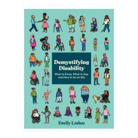 Demystifying Disability: What to Know, What to Say, and How to Be an Ally - Emily Ladau