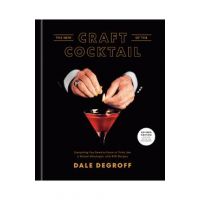 The New Craft of the Cocktail: Everything You Need to Know to Think Like a Master Mixologist, with 500 Recipes - Dale Degroff